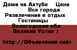 Дома на Ахтубе. › Цена ­ 500 - Все города Развлечения и отдых » Гостиницы   . Вологодская обл.,Великий Устюг г.